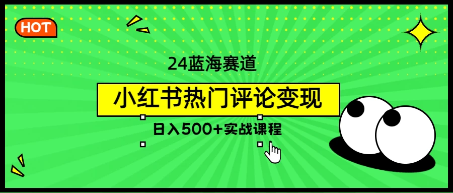 2024蓝海赛道，小红书热门评论变现，日入500+实战课程 - 入巷拾玖