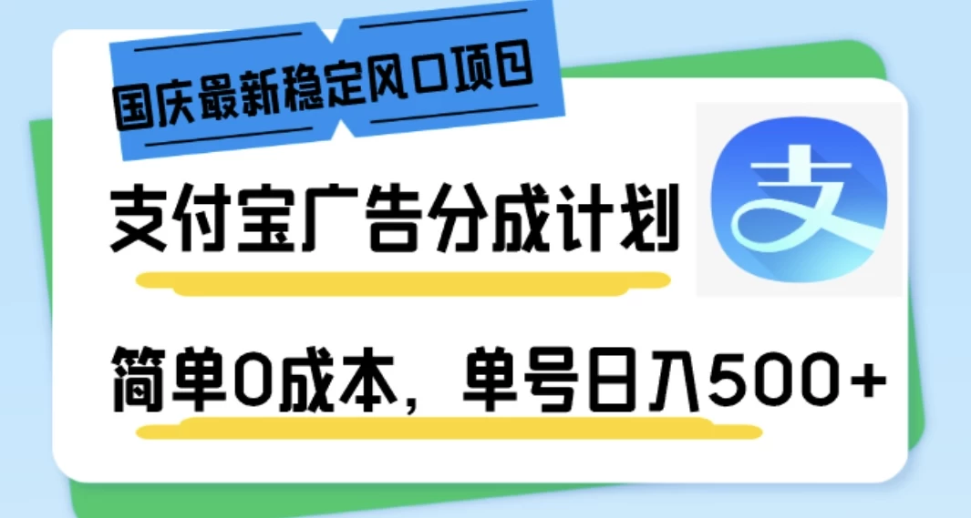 国庆最新稳定风口项目，支付宝广告分成计划，简单0成本，单号日入500+ - 入巷拾玖