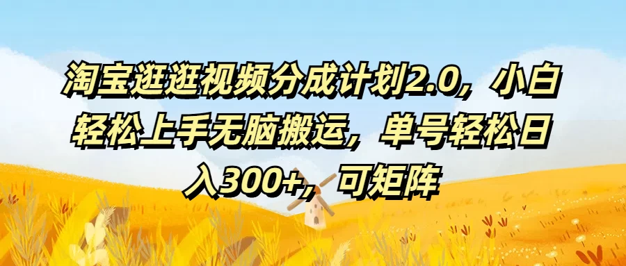 淘宝逛逛视频分成计划2.0，小白轻松上手无脑搬运，单号轻松日入300+，可矩阵 - 入巷拾玖