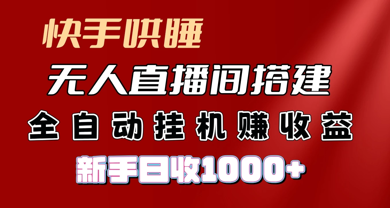 快手哄睡无人直播间搭建，纯利润项目，小白全自动挂机日收1000+ - 入巷拾玖