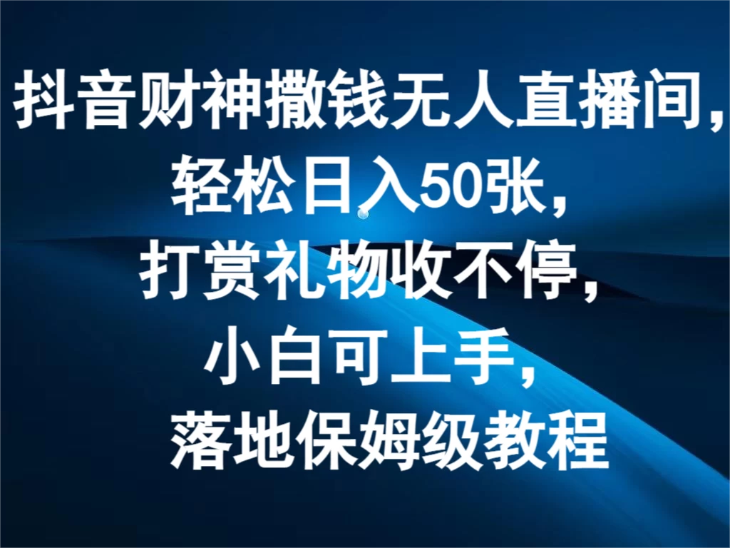 抖音财神撒钱无人直播间，轻松日入50张，打赏礼物收不停，小白可上手，落地保姆级教程 - 入巷拾玖