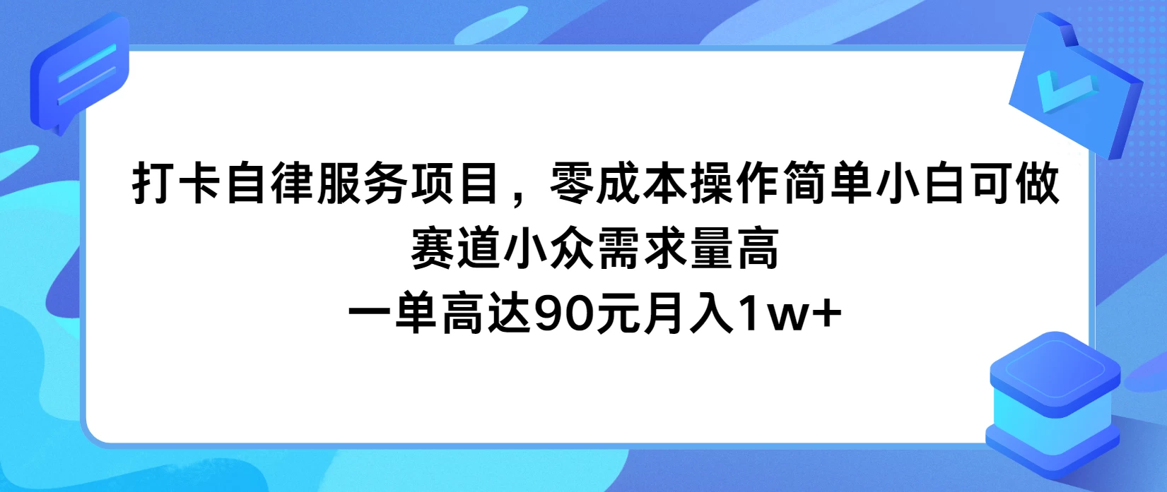 打卡自律服务项目，零成本操作简单小白可做，赛道小众需求量高，一单高达90元月入1w+ - 入巷拾玖