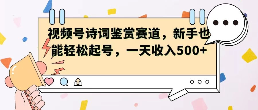 视频号赛道——诗词鉴赏，新手也能轻松起号，一天收入500+ - 入巷拾玖
