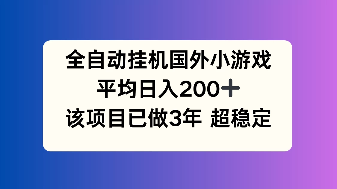 全自动挂机国外小游戏，平均日入200+，此项目已经做了3年，稳定持久 - 入巷拾玖