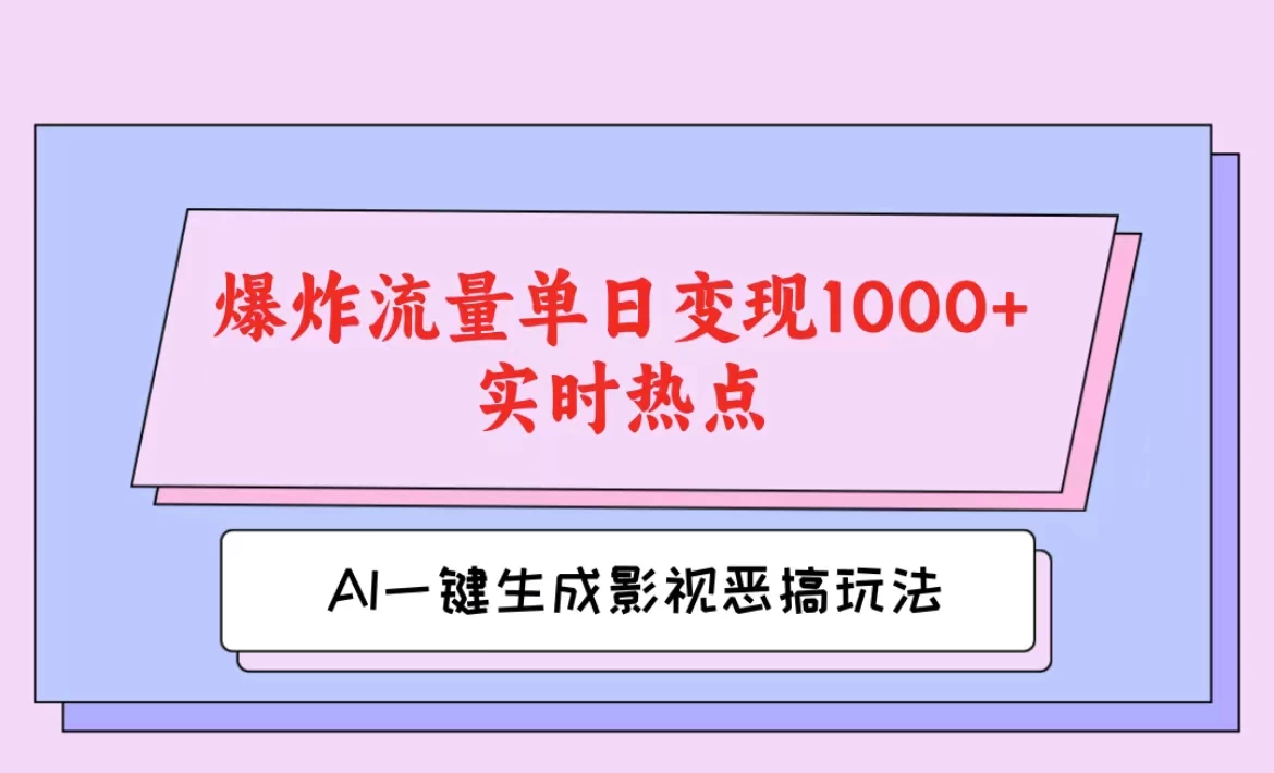 AI一键生成原创视频，影视恶搞玩法，蹭实时热点爆炸流量单日变现1000+ - 入巷拾玖