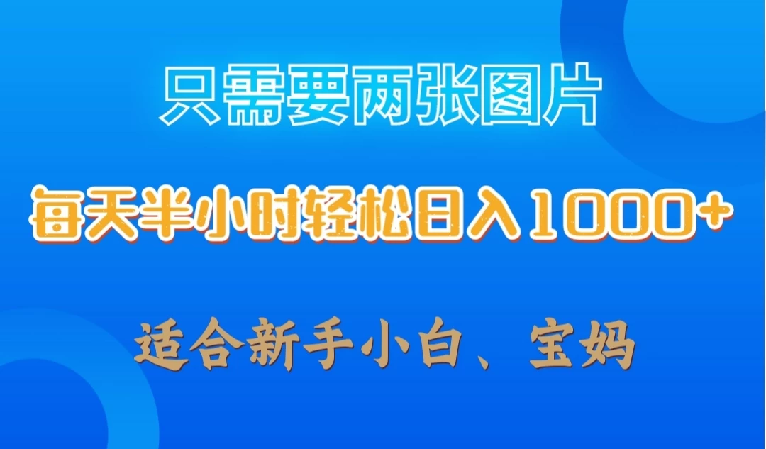 只需要两张图片，每天半小时轻松日入1000+ ，新手小白，宝妈均可 - 入巷拾玖