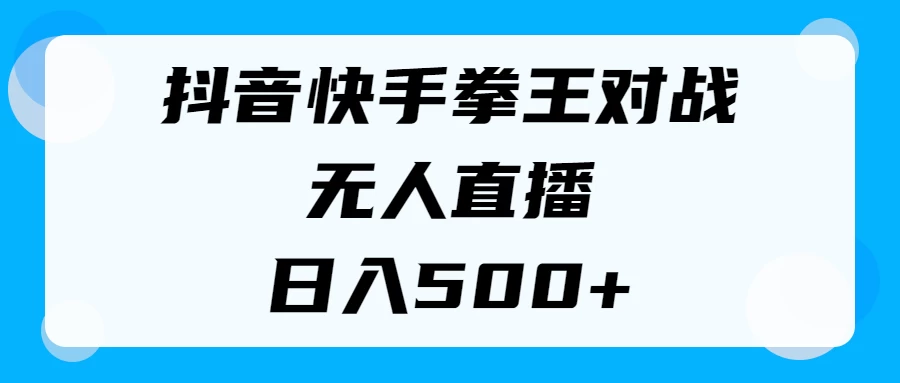 揭秘抖音快手拳王对战无人直播，小白轻松操作，日入500+ - 入巷拾玖