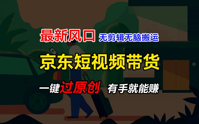最新京东短视频蓝海带货项目，无需剪辑无脑搬运，一键过原创，有手就能赚，新手也能月入1w+ - 入巷拾玖