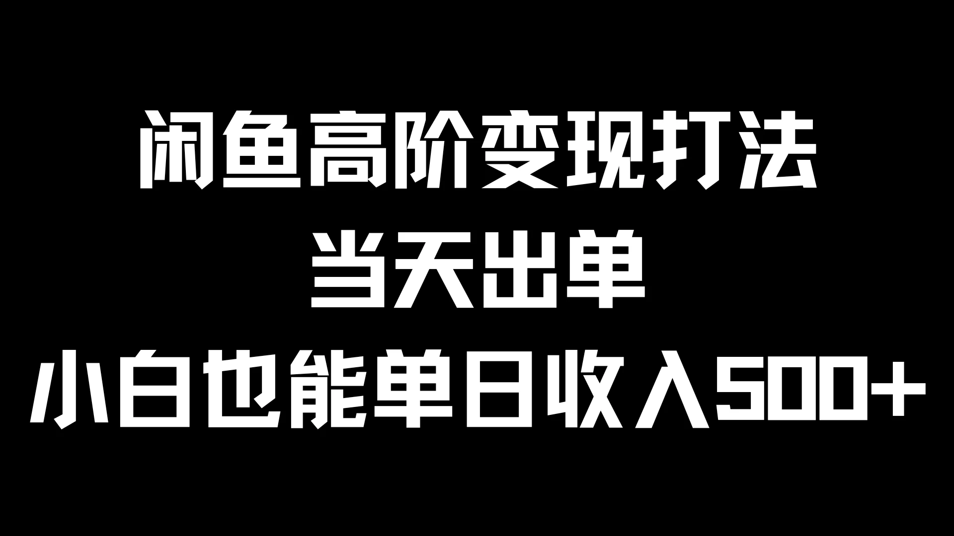 闲鱼高阶变现打法，当天出单，小白也能单日收入500+ - 入巷拾玖