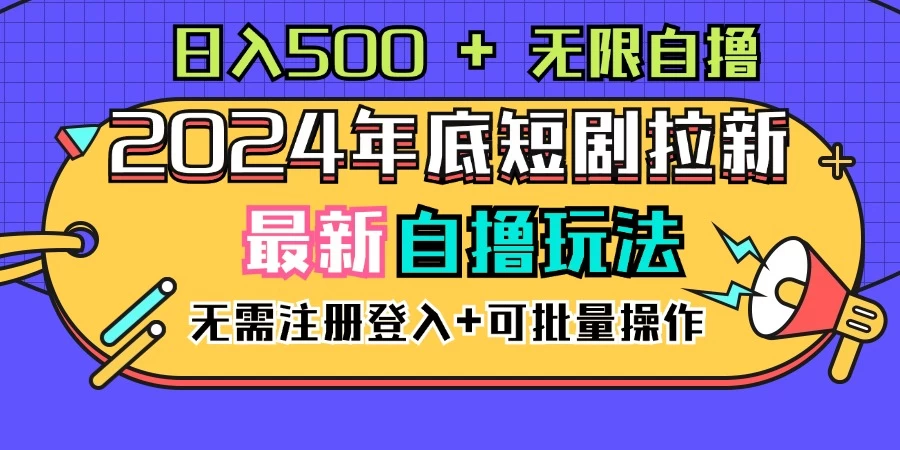 2024年底最新短剧拉新自撸项目，无需手机注册登录，日入500+ - 入巷拾玖