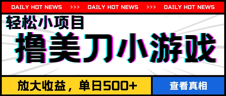 撸美刀小游戏项目，工作室可放大，放大单日收益500+ - 入巷拾玖