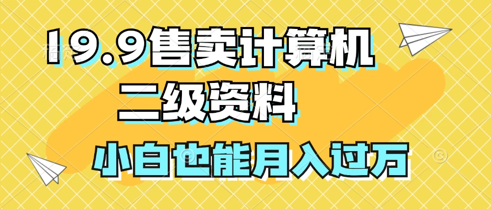 19.9售卖计算机二级资料，发发图片，小白也能月入过万！ - 入巷拾玖