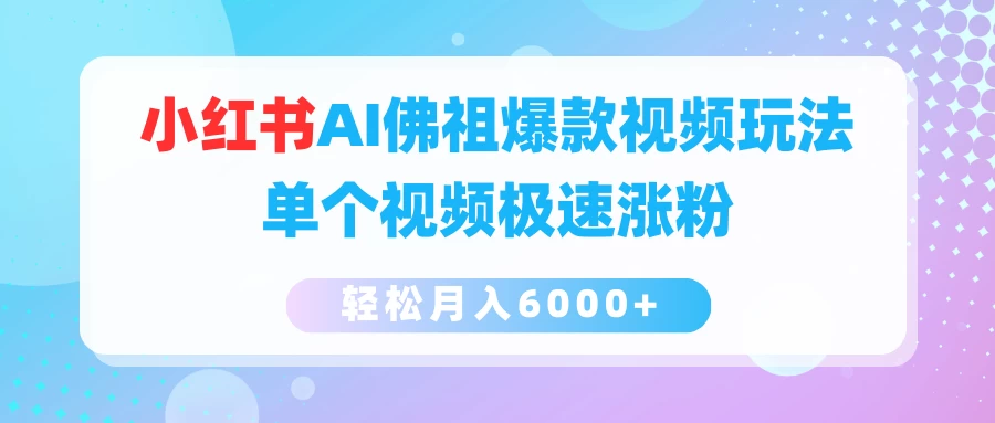 小红书AI佛祖爆款视频玩法，单个视频极速涨粉，轻松月入6000+ - 入巷拾玖