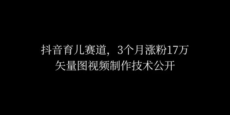 3个月涨粉17万，抖音矢量图制作视频技术公开，2种变现方式 - 入巷拾玖