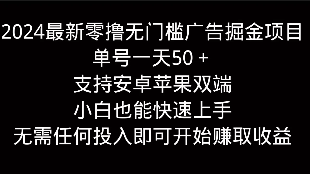 2024最新零撸无门槛广告掘金项目，单号一天50＋，支持安卓苹果双端，小白也能快速上手 - 入巷拾玖