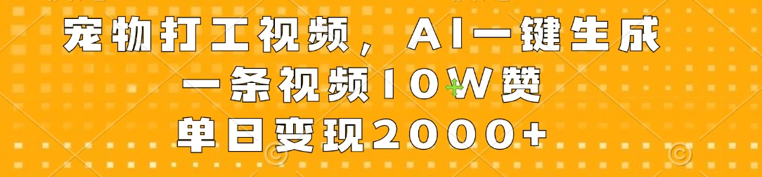 宠物打工视频，AI一键生成，一条视频10W赞，单日变现2000+ - 入巷拾玖