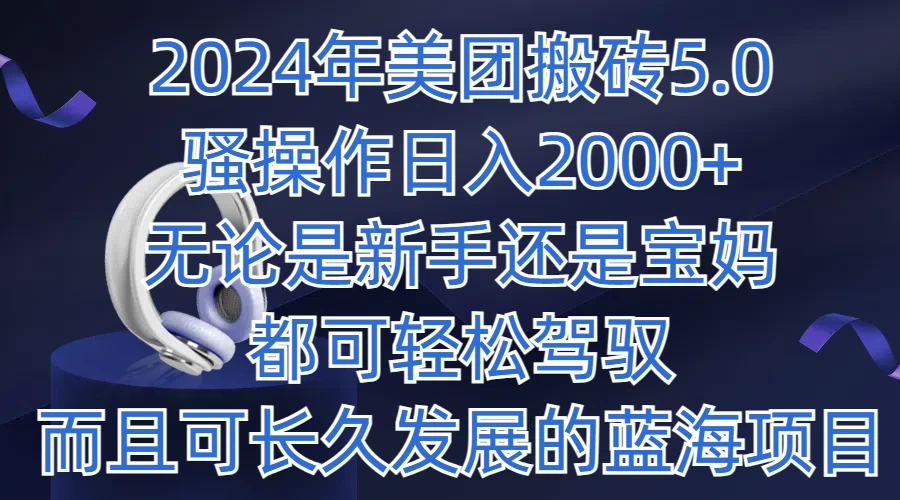 2024年美团搬砖5.0，日入1000+，无论是新手还是宝妈都可轻松驾驭，而且可长久发展的蓝海项目 - 入巷拾玖