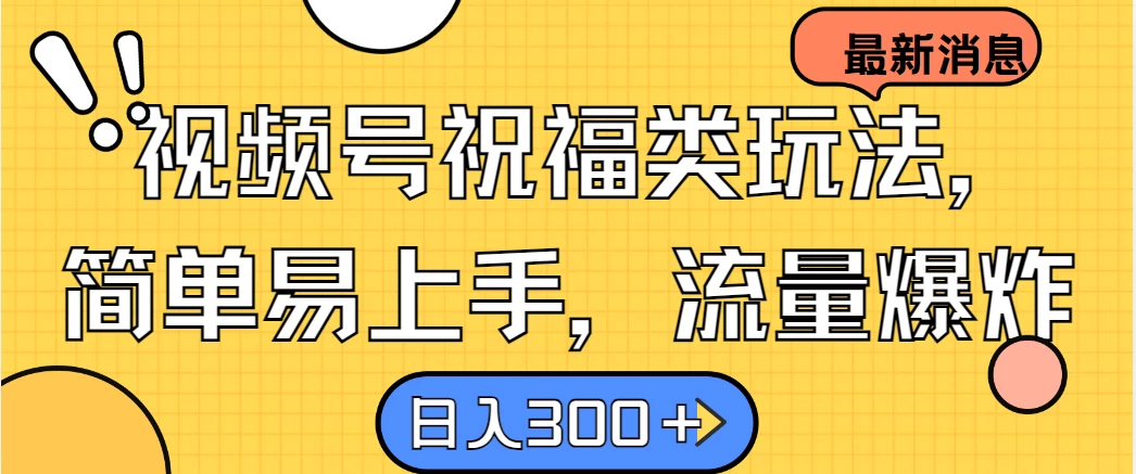 视频号祝福类玩法，简单易上手，流量爆炸, 日入300＋ - 入巷拾玖
