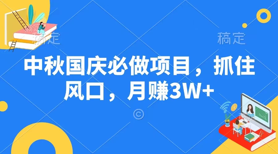 中秋国庆必做项目，抓住风口，月赚3W+ - 入巷拾玖