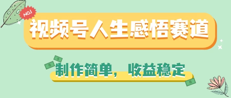 视频号人生感悟赛道，制作简单，收益稳定 - 入巷拾玖