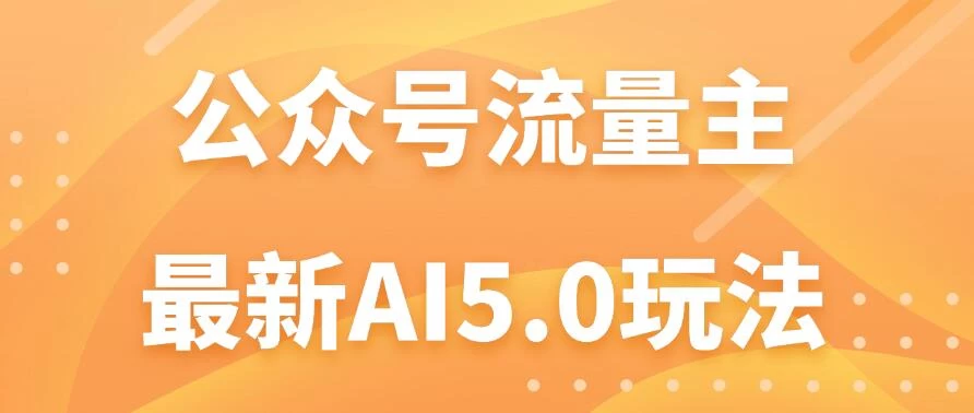 公众号流量主AI5.0玩法揭秘：轻松实现日入1000+的秘密！ - 入巷拾玖