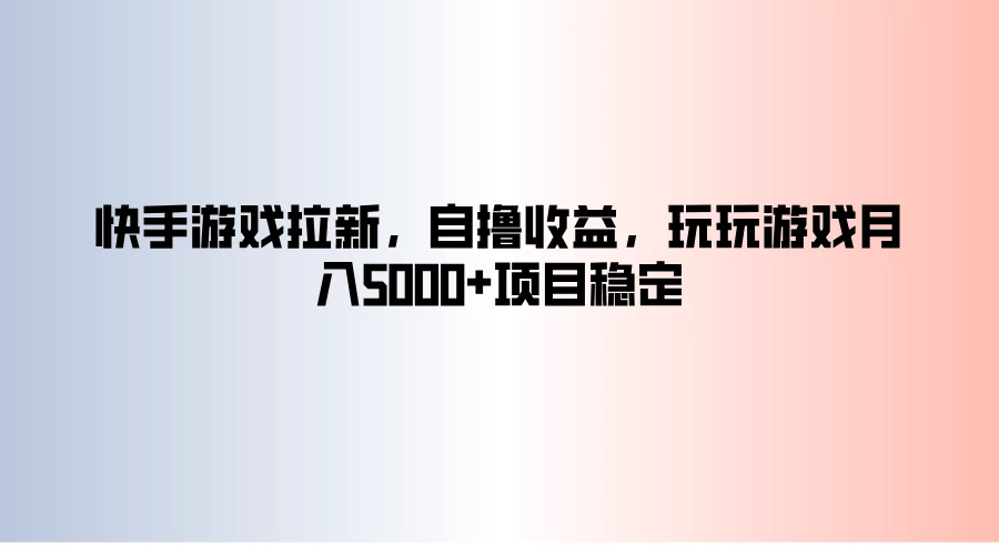 快手游戏拉新，自撸收益，玩玩游戏月入5000+项目稳定 - 入巷拾玖