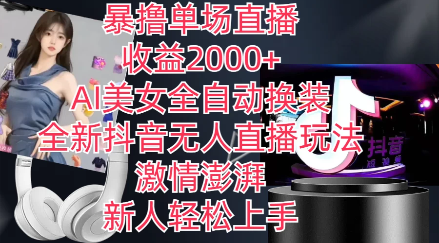 全新抖音玩法，无人直播，AI美女全自动换装，激情澎湃，新人轻松上手，暴撸单场直播2000+ - 入巷拾玖