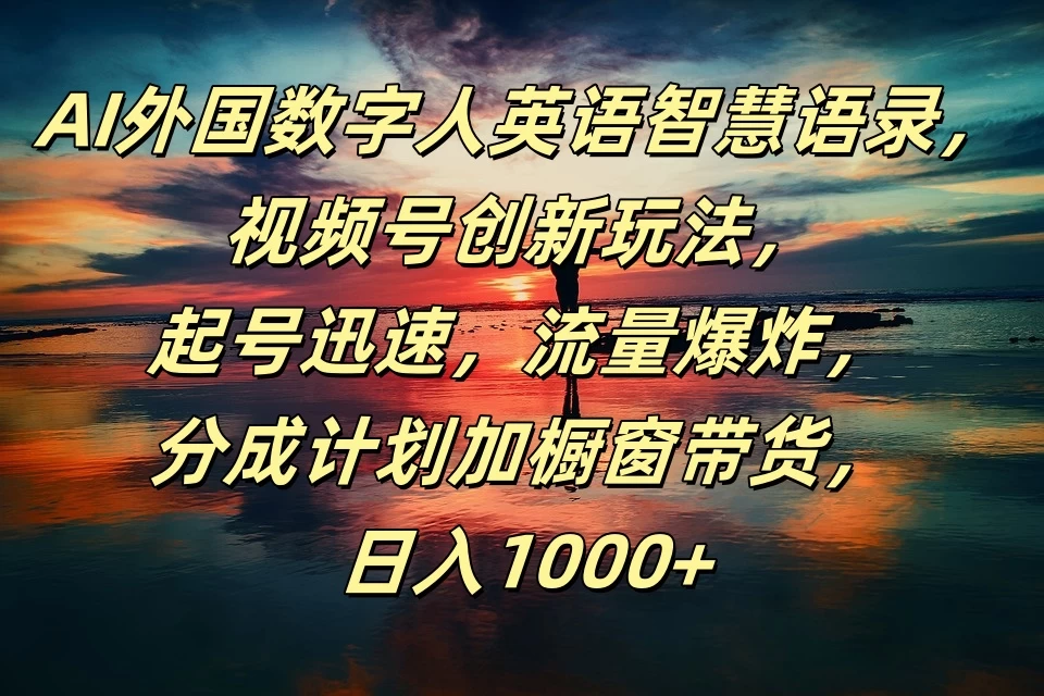 AI外国数字人英语智慧语录，视频号创新玩法，起号迅速，流量爆炸，分成计划加橱窗带货，日入1000+ - 入巷拾玖