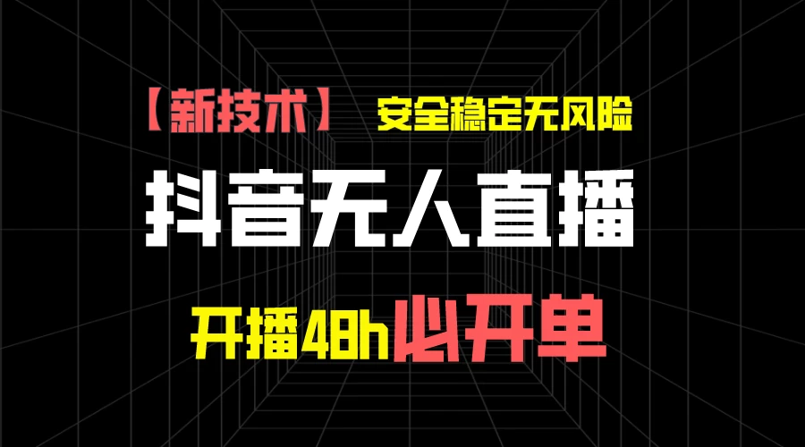 抖音无人直播带货项目【新技术】，安全稳定无风险，开播48h必开单，单日单号收益1000+ - 入巷拾玖