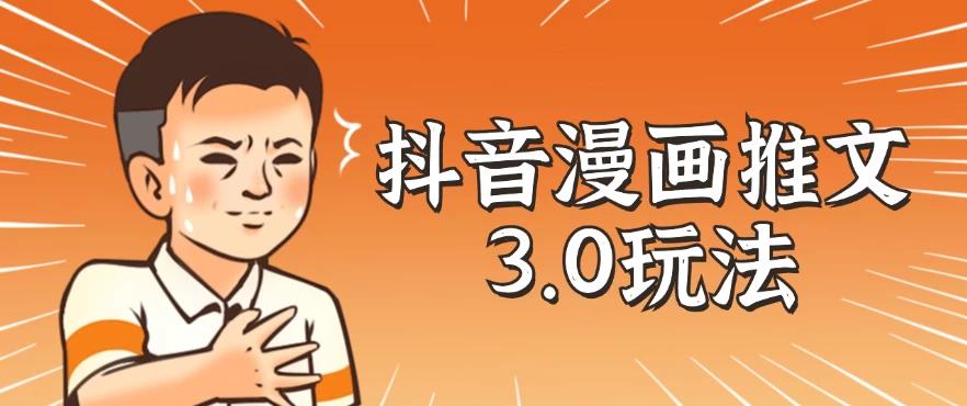 抖音漫画推文3.0玩法，搭配剪映，10分钟一条作品，轻松上手 - 入巷拾玖