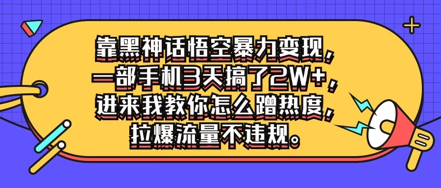 靠黑神话悟空暴力变现，一部手机3天搞了2W+，进来我教你怎么蹭热度，拉爆流量不违规 - 入巷拾玖