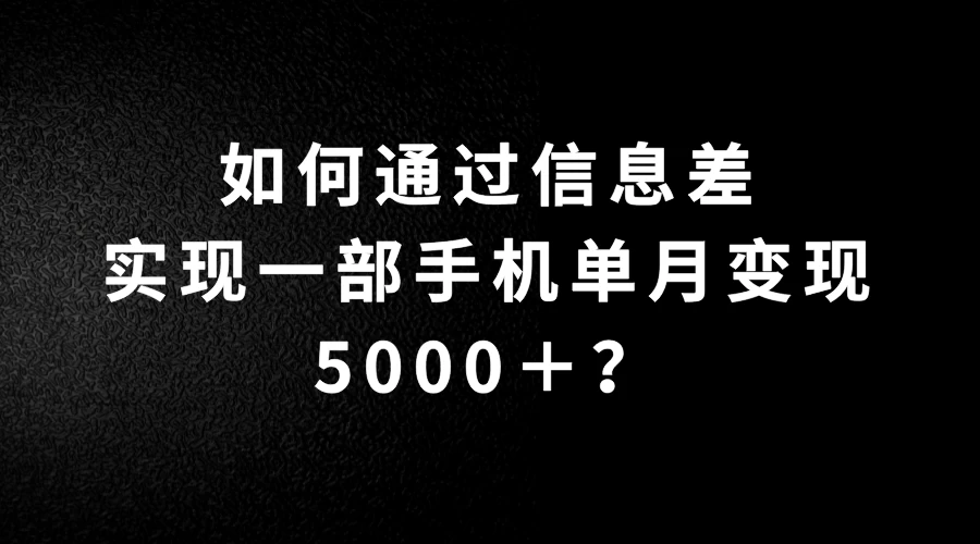 如何通过信息差实现一部手机单月变现5000＋？简单无脑搬砖玩法，快看看适不适合你 - 入巷拾玖