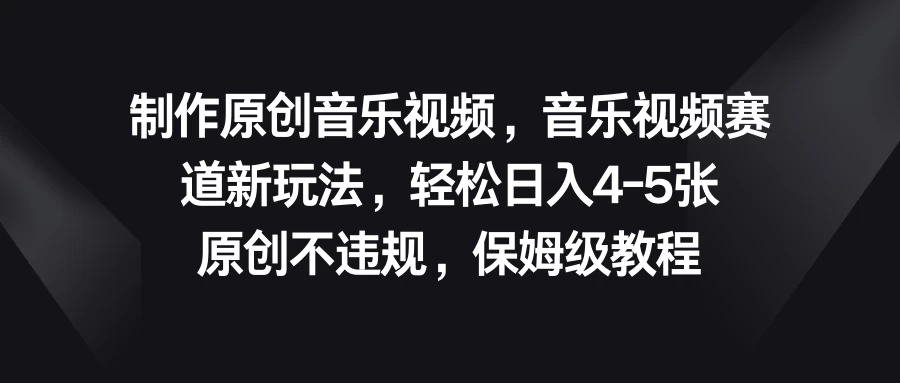 制作原创音乐视频，音乐视频赛道新玩法，轻松日入4-5张，原创不违规，保姆级教程 - 入巷拾玖