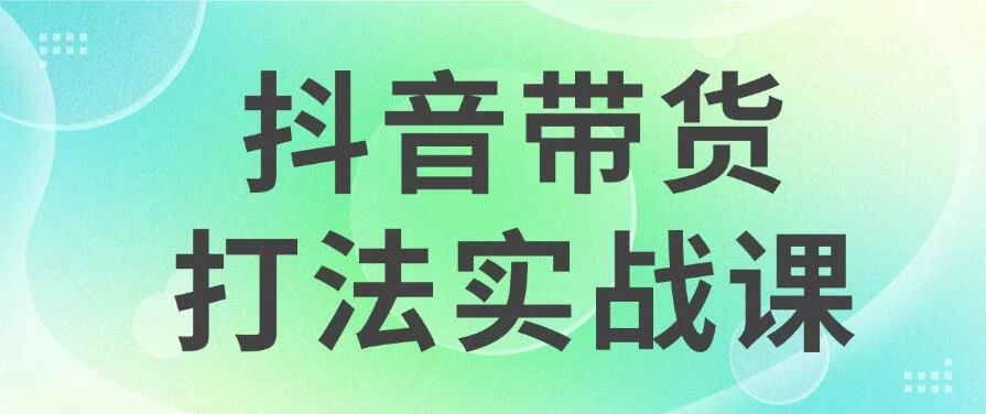 抖音带货2024打法实战课，每天5分钟，收益可观，稳定变现 - 入巷拾玖