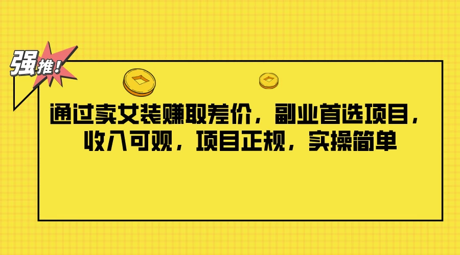 通过卖女装赚取差价，副业首选项目，收入可观，项目正规，实操简单 - 入巷拾玖