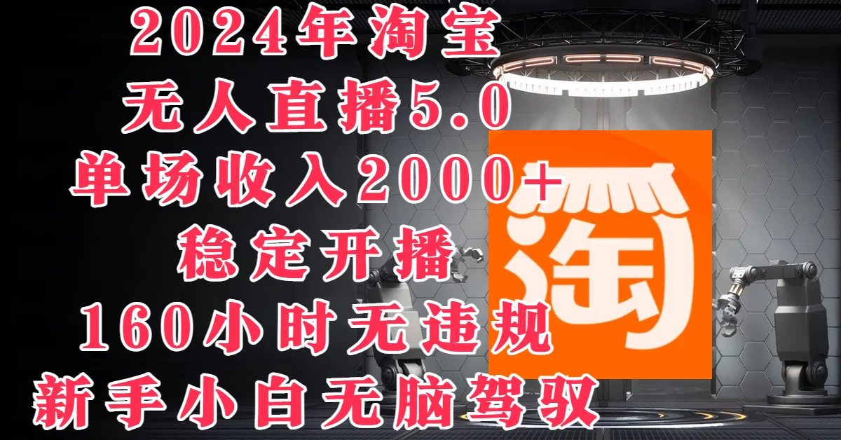 2024年淘宝无人直播5.0，单场收入2000+，稳定开播160小时无违规，新手小白无脑驾驭 - 入巷拾玖