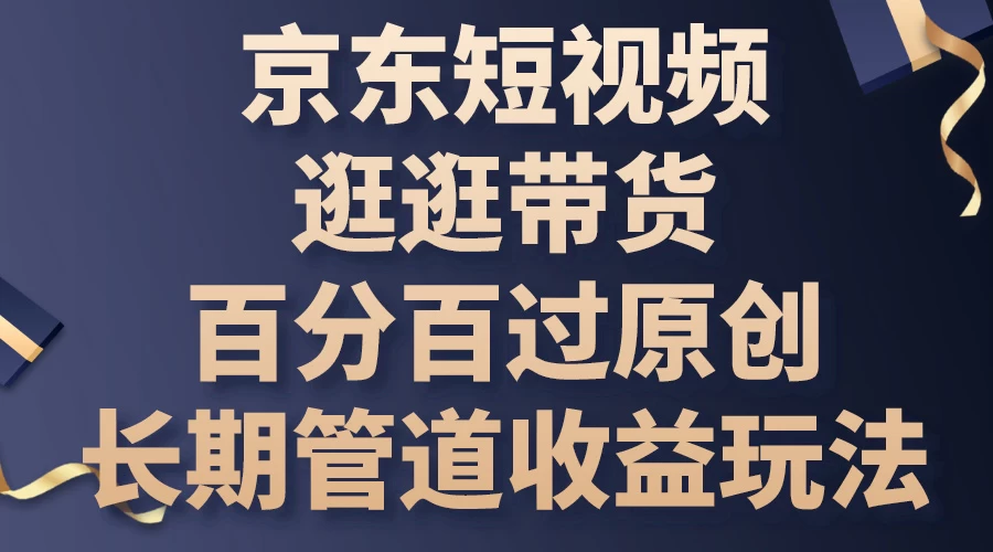 京东短视频逛逛带货，百分百过原创，长期管道收益玩法 - 入巷拾玖
