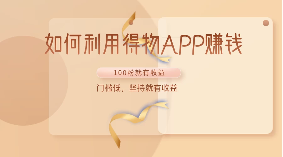如何利用得物APP赚钱，项目门槛低，100粉就可以，坚持就有收益 - 入巷拾玖