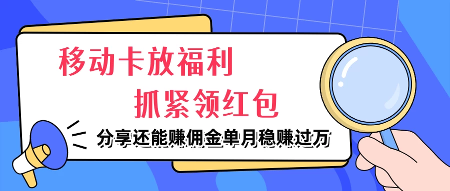 移动卡放福利，抓紧领红包，妥妥的信息差，分享还能赚佣金，单月稳赚过万 - 入巷拾玖
