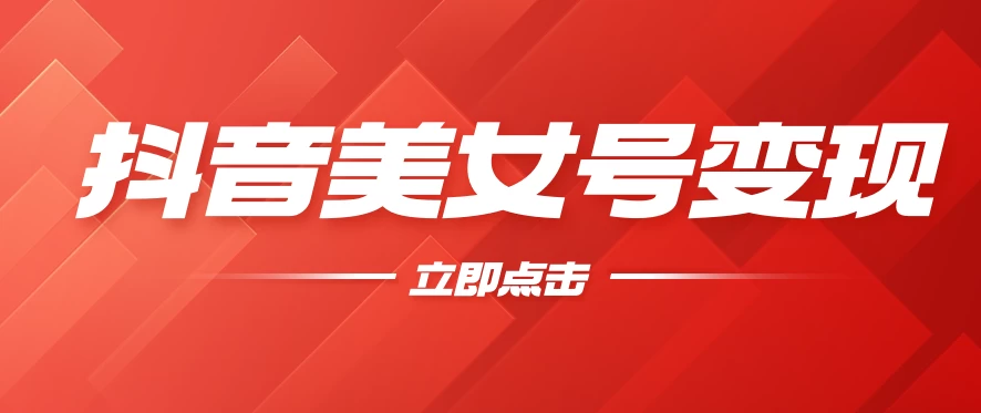 抖音美女号变现，几分钟学会，小白也能日入300+ - 入巷拾玖