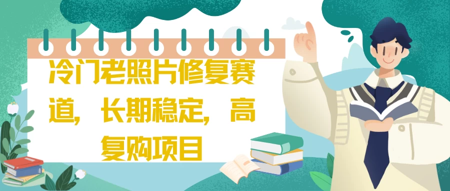 冷门老照片修复赛道，长期稳定，高复购项目 - 入巷拾玖
