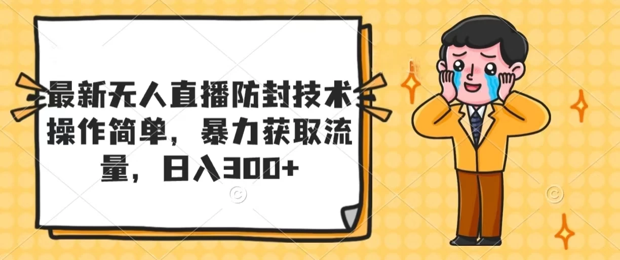 最新无人直播防封技术，操作简单，暴力获取流量，日入300+ - 入巷拾玖
