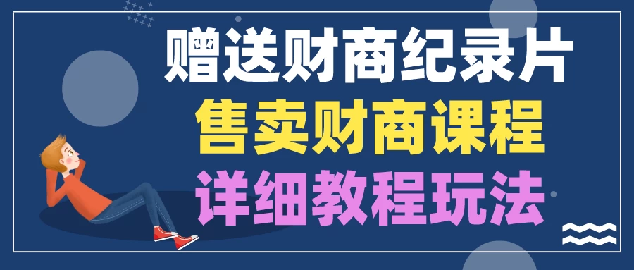 赠送财商纪录片，售卖财商课程，变现详细教程玩法（揭秘） - 入巷拾玖