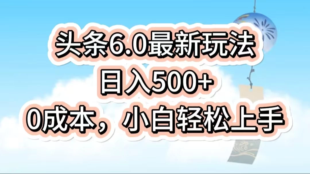 今日头条6.0最新玩法，一分钟一篇爆款文章，日入500+，0成本小白轻松上手 - 入巷拾玖