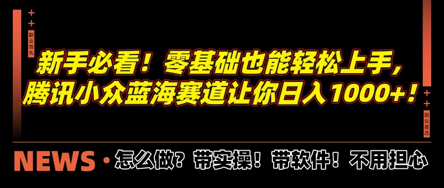 新手必看！零基础也能轻松上手，腾讯小众蓝海赛道让你日入1000+！ - 入巷拾玖
