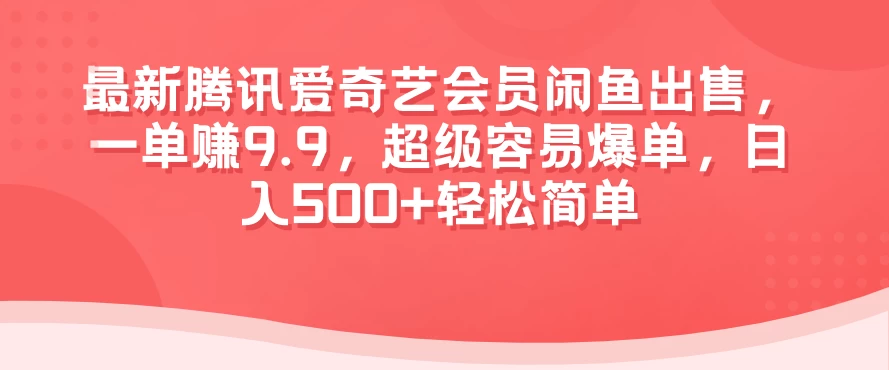 最新腾讯爱奇艺会员闲鱼出售，一单赚9.9，超级容易爆单，日入500+轻松简单 - 入巷拾玖
