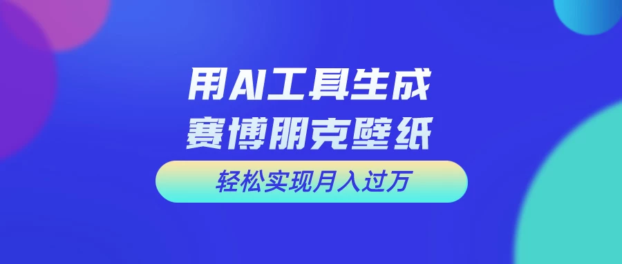 用AI工具设计赛博朋克壁纸，轻松实现月入万+，简单好做 - 入巷拾玖
