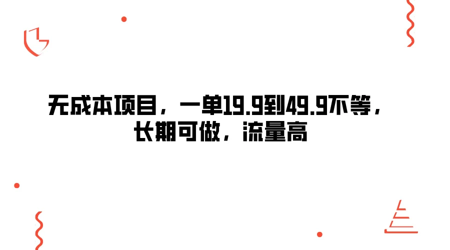 无成本项目，一单19.9到49.9不等，长期可做，流量高 - 入巷拾玖