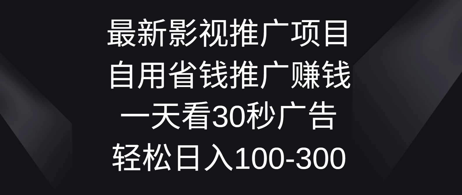 最新影视推广项目，自用省钱推广赚钱一天看30秒广告，轻松日入100-300 - 入巷拾玖