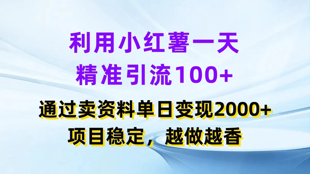 利用小红薯一天精准引流100+，通过卖资料单日变现2000+，项目稳定，越做越香 - 入巷拾玖